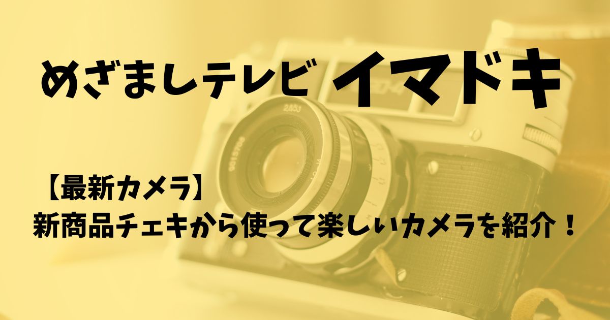 めざましテレビ【最新カメラ】大人気チェキから使って楽しいカメラを紹介！