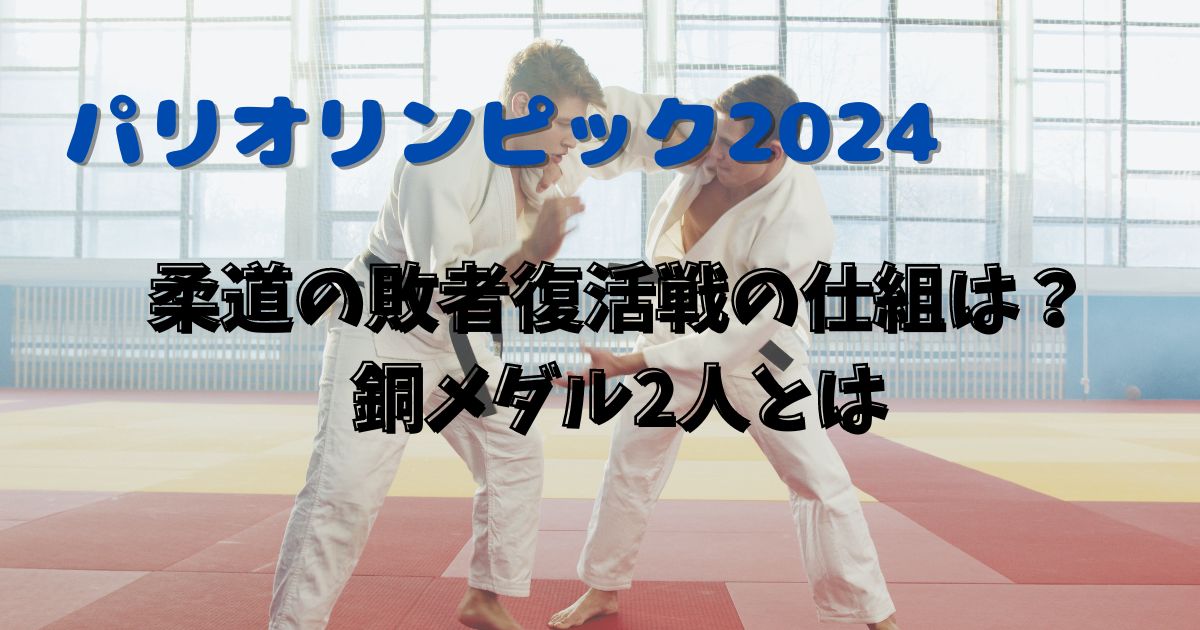 パリオリンピック2024柔道の敗者復活戦の仕組は？銅メダル2人とは