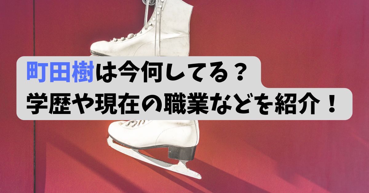 町田樹は今何してる？学歴や現在の職業などを紹介！