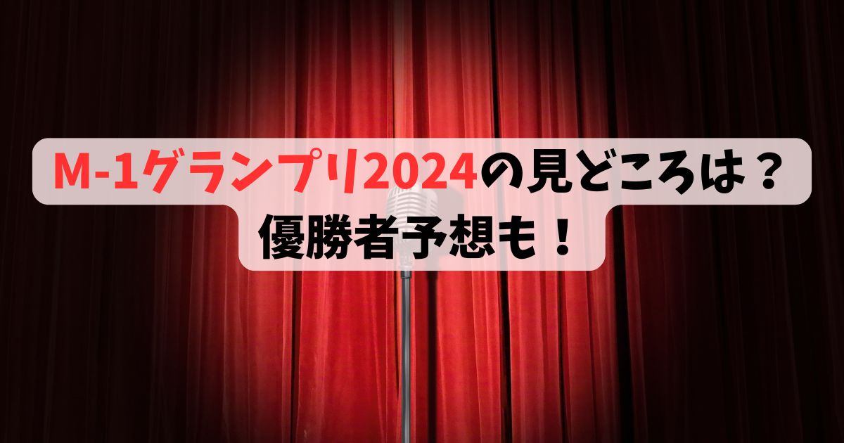 M-1グランプリ2024の見どころは？優勝者予想も！