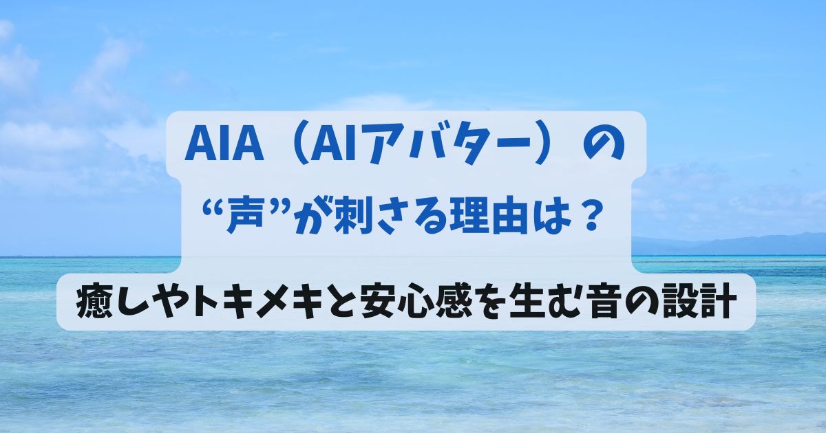AIA（AIアバター）の“声”が刺さる理由は？癒しやトキメキと安心感を生む音の設計